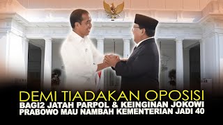 DEMI TIADAKAN OPOSISI, BAGI2 JATAH PARPOL \u0026 KEINGINAN JOKOWI, PRABOWO MAU NAMBAH KEMENTERIAN JADI 40