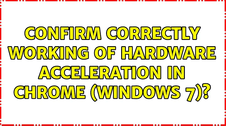 Confirm correctly working of hardware acceleration in Chrome (Windows 7)? (5 Solutions!!)