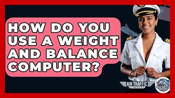 How Do You Use A Weight And Balance Computer? - Air Traffic Insider