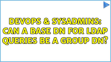 DevOps & SysAdmins: Can a base DN for LDAP queries be a group DN?