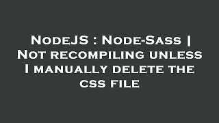 NodeJS : Node-Sass | Not recompiling unless I manually delete the css file