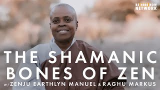 The Shamanic Bones of Zen w/ Zenju Earthlyn Manuel & Raghu Markus
