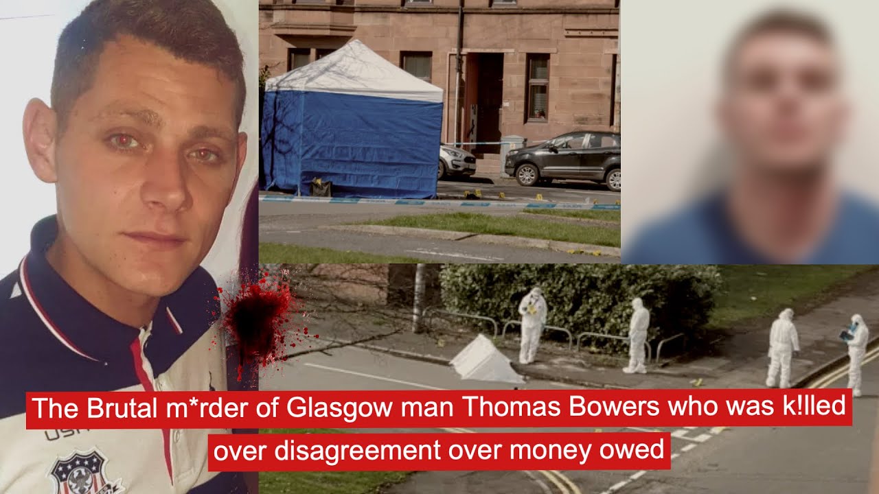 The Brutal m*rder of Glasgow man Thomas Bowers who was k!lled over disagreement over money owed