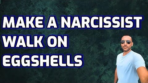How To Make A Narcissist Walk On Eggshells