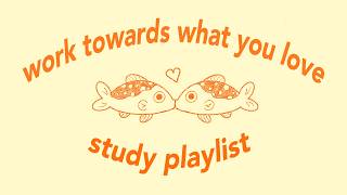 work towards what you love ★ you got this (study playlist)