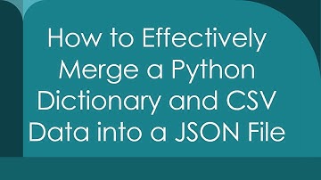 How to Effectively Merge a Python Dictionary and CSV Data into a JSON File