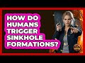 How Do Humans Trigger Sinkhole Formations? - Man vs. Disaster