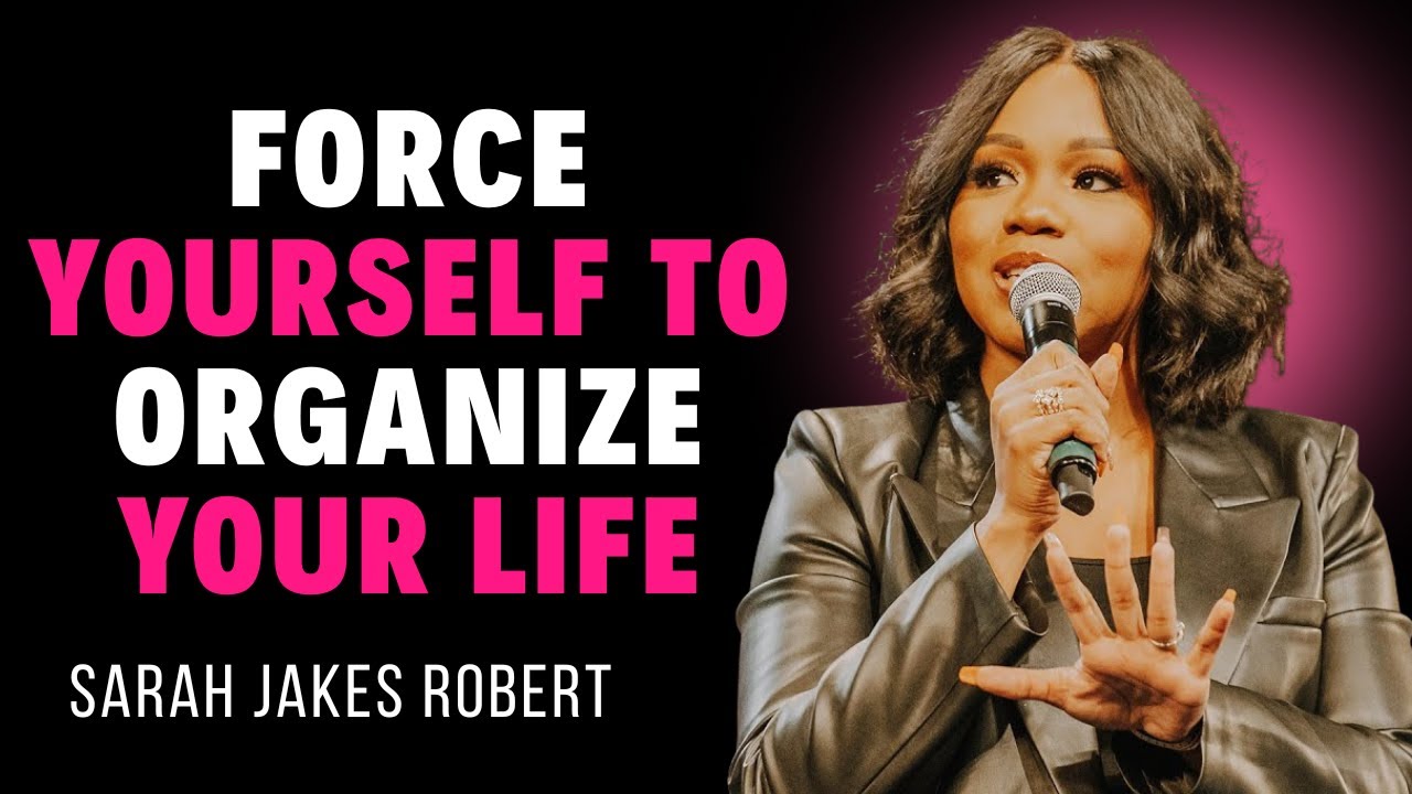 Force Yourself To Organize Your Life | Transform Chaos into Clarity & Purpose sarah jakes robert