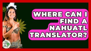 Where Can I Find A Nahuatl Translator? - History Of Latin Cultures