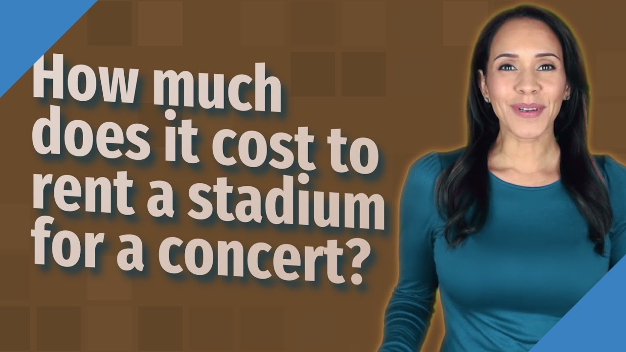 How Much Does It Cost To Rent A Stadium For A Concert?