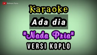 Ada Dia - Nada cowok ( Karaoke Lirik ) | Versi Koplo