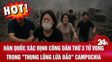 Hàn Quốc xác định công dân thứ ba tử vong trong "thung lũng lừa đảo" Campuchia | TC24H