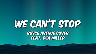 We Can't Stop (Lyrics) - Boyce Avenue feat. Bea Miller Cover