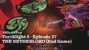 Torchlight 2 - Episode 27, The NETHERLORD (End Game)
