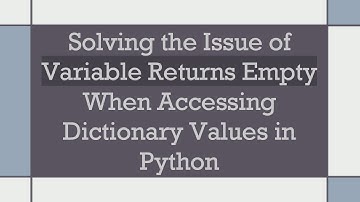 Solving the Issue of Variable Returns Empty When Accessing Dictionary Values in Python
