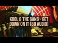 Kool &amp; The Gang - Get Down On It (8D Audio)