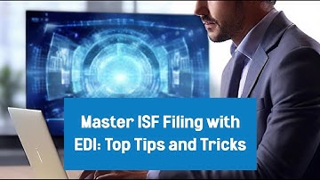 Master ISF Filing with EDI: Top Tips and Tricks