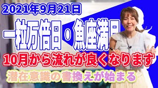 2021年9月21日【一粒万倍日・魚座満月】10月から流れが良くなります！潜在意識の書換えが始まる