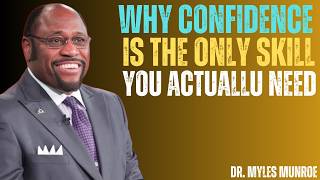 Why Confidence is the Only Skill You Actually Need | Dr Myles Munroe