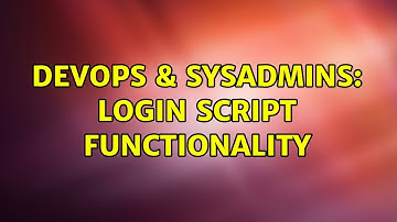 DevOps & SysAdmins: Login Script Functionality (2 Solutions!!)