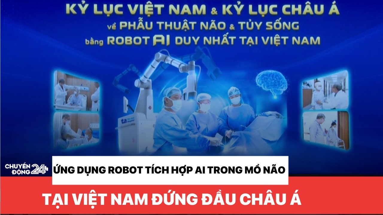 Ứng dụng robot tích hợp AI trong mổ não tại Việt Nam đứng đầu Châu Á