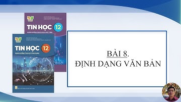 Tin Học 12 - Bài 8. Định dạng văn bản