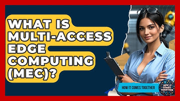 What Is Multi-Access Edge Computing (MEC)? - How It Comes Together