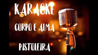 KARAOKE - CORPO E ALMA - PISTOLEIRA
