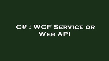 C# : WCF Service or Web API