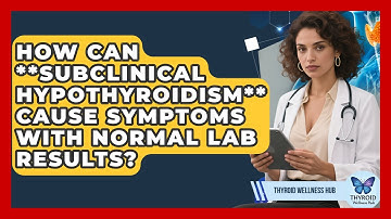 How Can **subclinical Hypothyroidism** Cause Symptoms With Normal Lab Results?