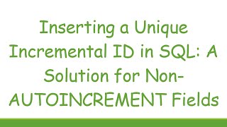Inserting a Unique Incremental ID in SQL: A Solution for Non-AUTOINCREMENT Fields