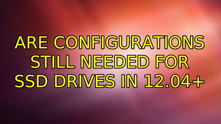 Ubuntu: Are configurations still needed for SSD drives in 12.04+