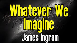 Whatever We Imagine (KARAOKE) | James Ingram