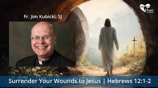 Surrender Your Wounds to Jesus, Hebrews 12:1-2 by Fr. Jim Kubicki, SJ | Season of Joy #easter