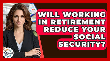 Will Working In Retirement Reduce Your Social Security? - Get Retirement Help