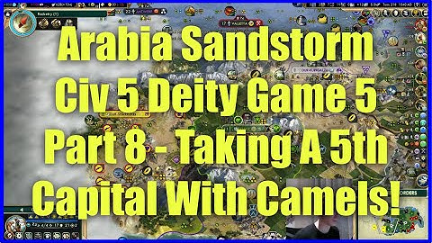 Civ 5 Deity Game 5 - Arabia Sandstorm [Part 8]: Taking A 5th Capital With Camels