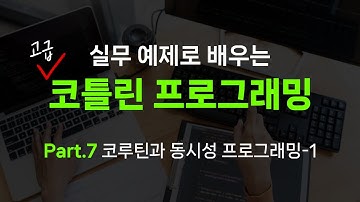 [HD]실무예제로 배우는 Kotlin(코틀린) 프로그래밍 (고급) Part.7 코루틴과 동시성 프로그래밍-1