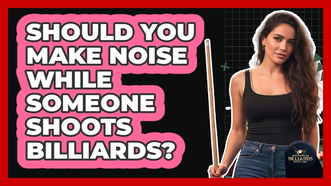 Should You Make Noise While Someone Shoots Billiards?