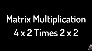 Multiplying Matrices 4x2 Times 2x2