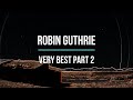 Robin guthrie  very best compilation part 2 ex cocteau twins  ambient meditation