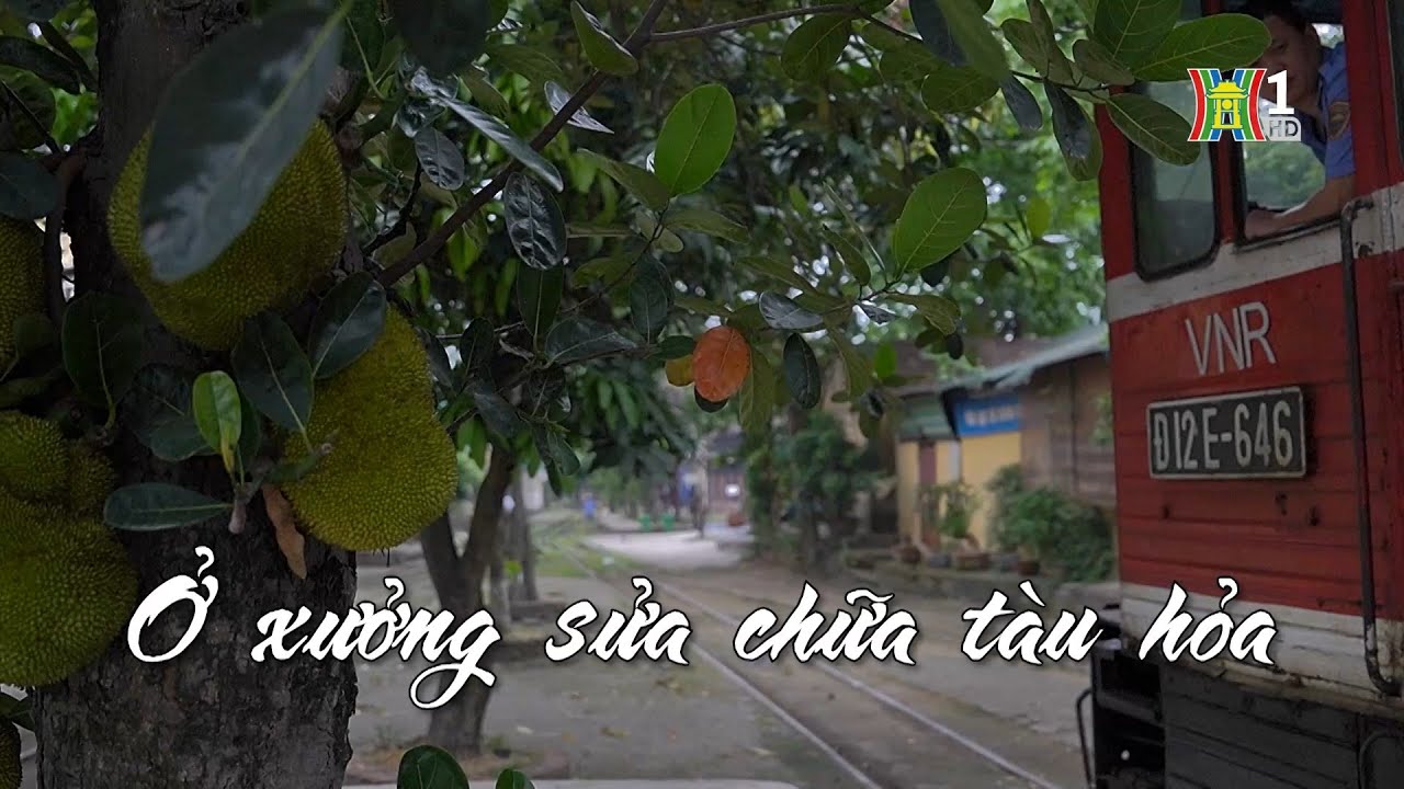 Ở xưởng sửa chữa tầu hỏa | Nhịp sống Hà Nội