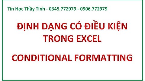 Định dạng có điều kiện - Conditional Formatting (Hay nhất)