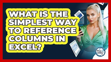 What Is The Simplest Way To Reference Columns In Excel? - Docs and Sheets Pro