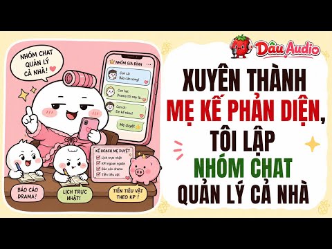 [Truyện Audio] XUYÊN THÀNH MẸ KẾ PHẢN DIỆN, TÔI LẬP NHÓM CHAT QUẢN LÝ CẢ NHÀ | Dâu Audio