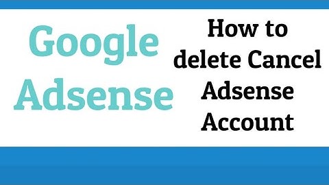 How to cancel or delete your google adsense account