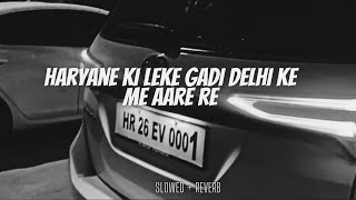 [Slowed + Reverb] Haryane ki leke gadi delhi ke me aare re | Top Hype Studio | Trending Haryana Song