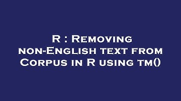 R : Removing non-English text from Corpus in R using tm()