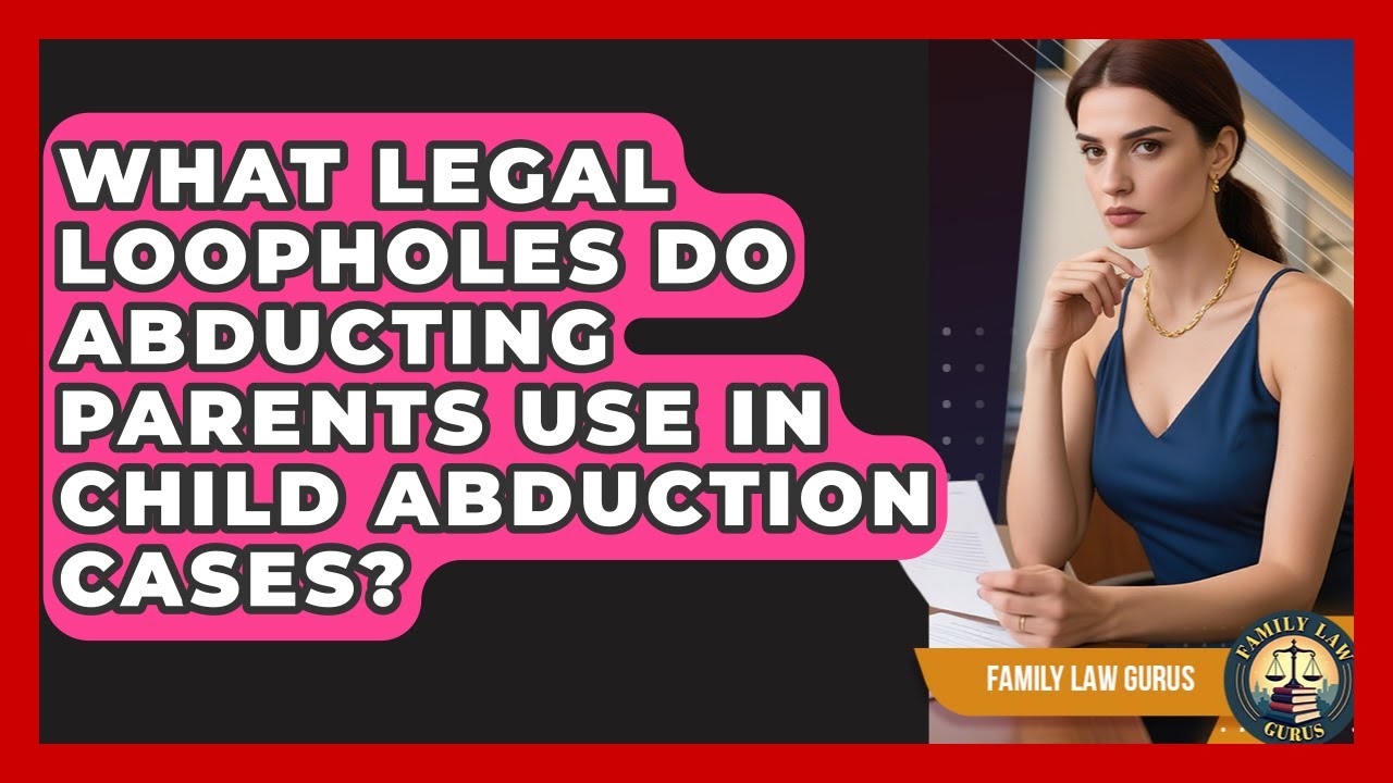 Abduting What Legal Loopholes Do Abducting Parents Use In Child Abduction Cases ...
