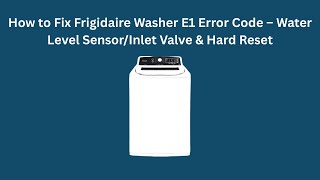 How to Fix Frigidaire Washer E1 Error Code – Water Level Sensor/Inlet Valve & Hard Reset