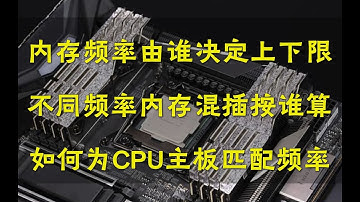 【硬件科普】内存频率到底由谁决定上下限？不同频率的内存混插按谁算？如何为你的CPU和主板选择合适频率的内存？
